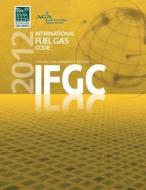 2012 International Fuel Gas Code di International Code Council, (Internation International Code Council, American Gas Association edito da International Code Council