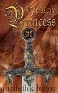 The Ugly Princess di Elizabeth K. Burton edito da Zumaya Otherworlds