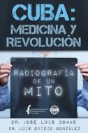 Cuba: Medicina y Revolucion: Radiografia de Un Mito di Dr Jose Luis Comas, Dr Luis Ovidio Gonzalez edito da Eriginal Books LLC