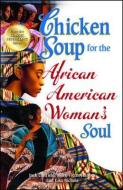 Chicken Soup for the African American Woman's Soul: Laughter, Love and Memories to Honor the Legacy of Sisterhood di Jack Canfield, Mark Victor Hansen, Lisa Nichols edito da CHICKEN SOUP FOR THE SOUL