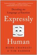 Expressly Human: Decoding the Language of Emotion di Mark Changizi, Tim Barber edito da BENBELLA BOOKS