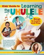Kids Guide to Learning the Ukulele: 25 Songs to Learn and Play for Kids di Emily Arrow edito da FOX CHAPEL PUB CO INC