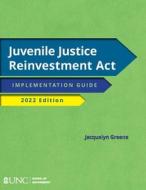 Juvenile Justice Reinvestment Act di Jacquelyn Greene edito da Unc School Of Government