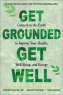 Get Grounded, Get Well: Connect to the Earth to Improve Your Health, Well-Being, and Energy di Stephen T. Sinatra, Sharon Whiteley, Step Sinatra edito da HAMPTON ROADS PUB CO INC