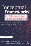 Conceptual Frameworks for Giftedness and Talent Development: Enduring Theories and Comprehensive Models in Gifted Education di Tracy Cross, Paula Olszewski-Kubilius edito da PRUFROCK PR