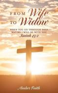 From Wife To Widow: When you go through deep waters I will be with you ISAIAH 43:2 di Amber Faith edito da XULON PR