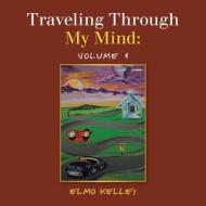 Traveling Through My Mind di Kelley Elmo Kelley edito da IUniverse