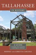 Tallahassee in History: A Guide to More Than 100 Sites in Historical Context di Rodney Carlisle, Loretta Carlisle edito da PINEAPPLE PR