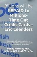 Billions Will Be Repaid to Millions- Time Out Credit Cards - Eric Leenders: Collateralised Credit Exploitation as Practi di Mact Mapce Mba Danny Molone Msc Mre edito da LIGHTNING SOURCE INC