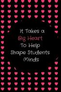 It Takes a Big Heart To Help Shape Students Minds: Red Hearts Black Teacher Appreciation Journal containing Inspirationa di Goddess Book Press edito da LIGHTNING SOURCE INC