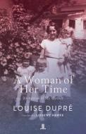 A Woman of Her Time: Memories of My Mother di Louise Dupre edito da LINDA LEITH PUB