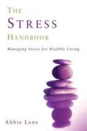 The Stress Handbook: Managing Stress for Healthy Living di Abbie Lane edito da ORPEN PR