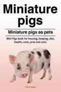 Miniature pigs. Miniature pigs as pets. Mini Pigs book for housing, keeping, diet, health, costs, pros and cons. di Olivia Harper edito da LIGHTNING SOURCE INC