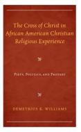 The Cross Of Christ In African American Christian Religious Experience di Demetrius K. Williams edito da Lexington Books