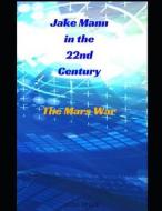 Jake Mann in the 22nd Century: The Mars War di Bruce, Cole Bruce edito da INDEPENDENTLY PUBLISHED
