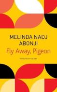FLY AWAY PIGEON di Melinda Nadj Abonji, Tess Lewis edito da CHICAGO UNIVERSITY PRESS