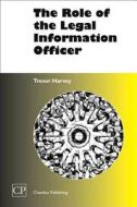 The Role of the Legal Information Officer di Trevor Harvey edito da Chandos Publishing
