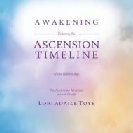 AWAKENING: ENTERING THE ASCENSION TIMELI di LORI  TOYE edito da LIGHTNING SOURCE UK LTD