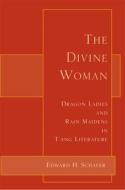 The Divine Woman: Dragon Ladies and Rain Maidens in T'Ang Literature di Edward H. Schafer edito da Floating World Editions