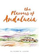 The Flavours of Andalucia di Elisabeth Luard edito da Grub Street