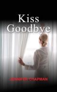 Kiss Goodbye di Chapman Jennifer Chapman edito da Fisher King Publishing