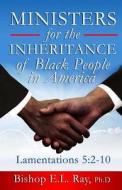 Ministers for the Inheritance of Black People in America: Lamentations 5: 2-10 di Bishop E. L. Ray Phd edito da A B M Publications