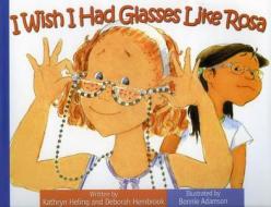 I Wish I Had Glasses Like Rosa di Kathryn Heling, Deborah Hembrook edito da Raven Tree Press