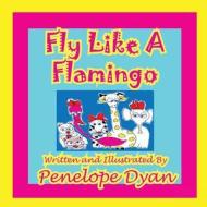 Fly Like A Flamingo di Penelope Dyan edito da Bellissima Publishing LLC