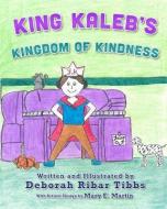 King Kaleb's Kingdom of Kindness di Deborah Ribar Tibbs edito da LIGHTNING SOURCE INC