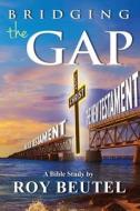 Bridging the Gap di Roy Beutel edito da Book Venture Publishing LLC