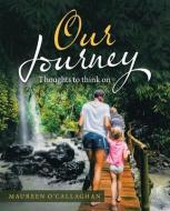 OUR JOURNEY: THOUGHTS TO THINK ON di MAUREEN O'CALLAGHAN edito da LIGHTNING SOURCE UK LTD
