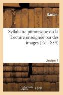 Syllabaire Pittoresque Ou La Lecture Enseign e Par Des Images. Livraison 1 di Garson edito da Hachette Livre - BNF