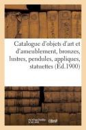 Catalogue D'objets D'art Et D'ameublement, Bronzes, Lustres, Pendules, Appliques, Statuettes di COLLECTIF edito da Hachette Livre - BNF