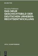 Das Neue Geschichtsbild der Deutschen Urheberrechtsentwicklung di Hansjörg Pohlmann edito da De Gruyter