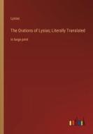 The Orations of Lysias; Literally Translated di Lysias edito da Outlook Verlag
