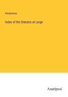 Index of the Statutes at Large di Anonymous edito da Anatiposi Verlag