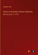 History of the Battle of Bunker's [Breed's] Hill, on June 17, 1775 di George E. Ellis edito da Outlook Verlag