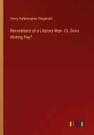 Recreations of a Literary Man. Or, Does Writing Pay? di Percy Hetherington Fitzgerald edito da Outlook Verlag