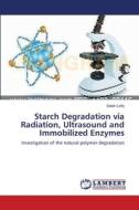 Starch Degradation via Radiation, Ultrasound and Immobilized Enzymes di Salah Lotfy edito da LAP Lambert Academic Publishing