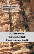 Autismus - Sexualität - Partnerschaft di Bernhard J. Schmidt, Christiane Döhler, Deniz Döhler edito da Books on Demand