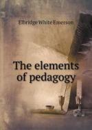The Elements Of Pedagogy di Emerson E White edito da Book On Demand Ltd.