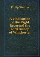 A Vindication Of The Right Reverend The Lord Bishop Of Winchester di Philip Skelton edito da Book On Demand Ltd.