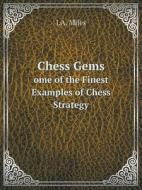 Chess Gems Some Of The Finest Examples Of Chess Strategy di J a Miles edito da Book On Demand Ltd.