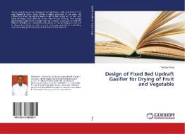 Design of Fixed Bed Updraft Gasifier for Drying of Fruit and Vegetable di Tesfaye Teka edito da LAP Lambert Academic Publishing