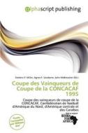 Coupe Des Vainqueurs De Coupe De La Concacaf 1995 edito da Alphascript Publishing