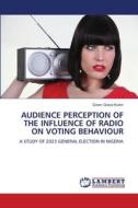 AUDIENCE PERCEPTION OF THE INFLUENCE OF RADIO ON VOTING BEHAVIOUR di Doom Grace Kutim edito da LAP LAMBERT Academic Publishing