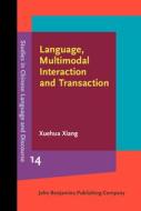 Language, Multimodal Interaction And Transaction di Xuehua Xiang edito da John Benjamins Publishing Co