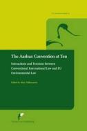 The Aarhus Convention at Ten: Interactions and Tensions Between Conventional International Law and Eu Environmental Law edito da EUROPA LAW PUB