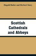 Scottish Cathedrals and Abbeys di Dugald Butler, Herbert Story edito da Alpha Editions