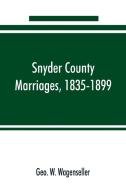 Snyder county marriages, 1835-1899 di Geo. W. Wagenseller edito da Alpha Editions
